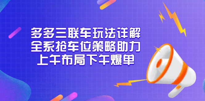 多多三联车玩法详解，全系抢车位策略助力，上午布局下午爆单-冒泡网