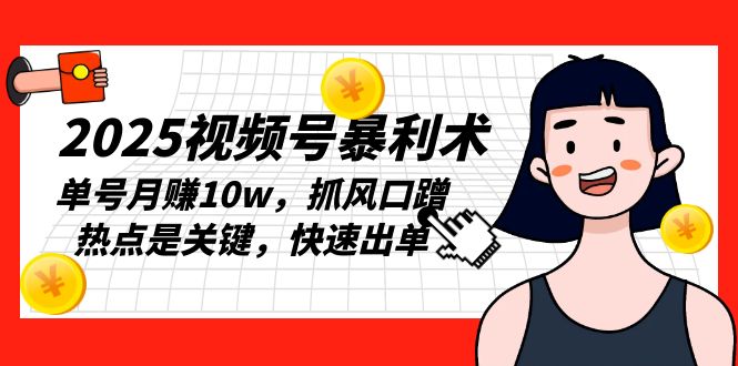 2025视频号暴利术，单号月赚10w，抓风口蹭热点是关键，快速出单-冒泡网