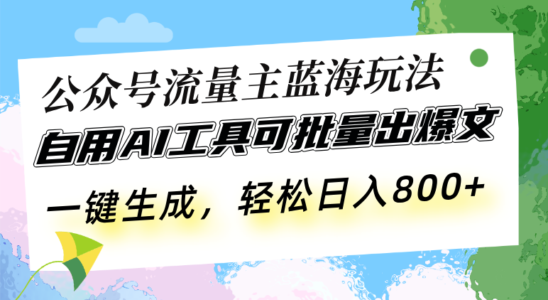 公众号流量主蓝海玩法 自用AI工具可批量出爆文，一键生成，轻松日入800 - 冒泡网-冒泡网