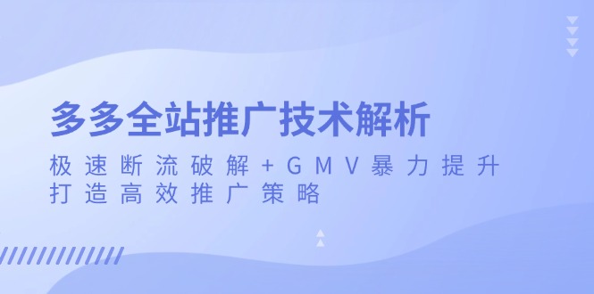 多多全站推广技术解析：极速断流破解+GMV暴力提升，打造高效推广策略 - 冒泡网-冒泡网