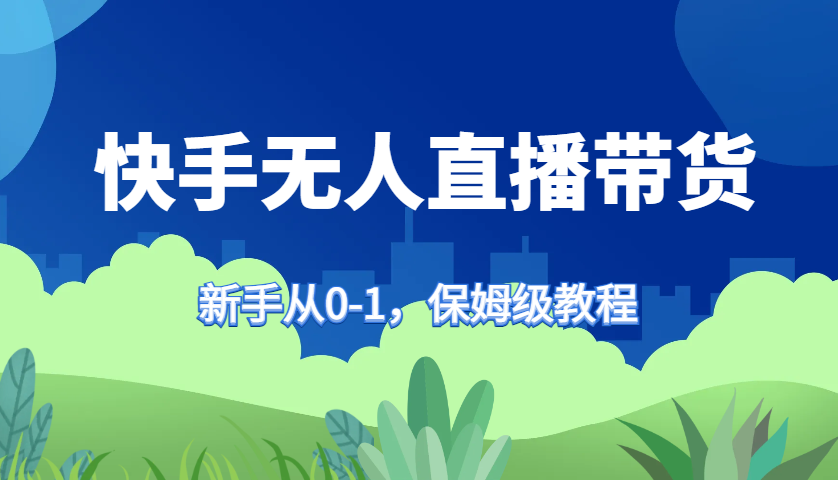 快手无人直播带货保姆级教程，新手从0-1快速学会带货 - 冒泡网-冒泡网