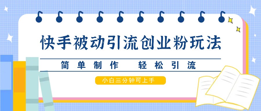 快手被动引流创业粉玩法，简单制作 轻松引流，小白三分钟可上手 - 冒泡网-冒泡网