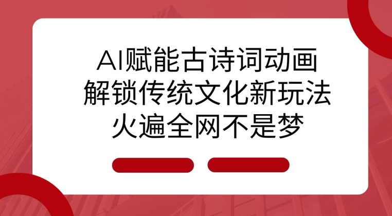 AI 赋能古诗词动画：解锁传统文化新玩法，火遍全网不是梦!-冒泡网