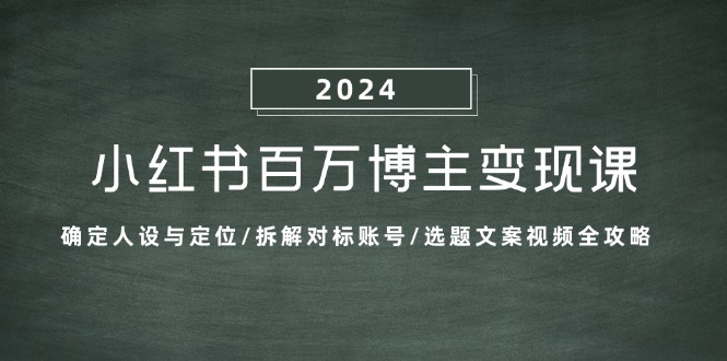 小红书百万博主变现课：确定人设与定位/拆解对标账号/选题文案视频全攻略 - 冒泡网-冒泡网