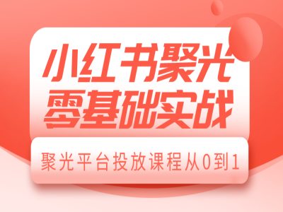 小红书聚光零基础实战，聚光平台投放课程从0到1-冒泡网