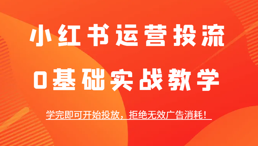 小红书运营投流，0基础实战教学，学完即可开始投放，拒绝无效广告消耗！ - 冒泡网-冒泡网