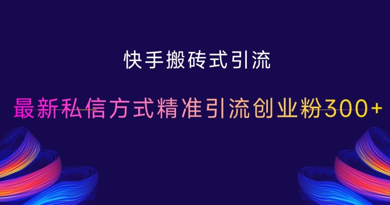 快手搬砖式引流，最新私信方式精准引流创业粉300+ - 冒泡网-冒泡网