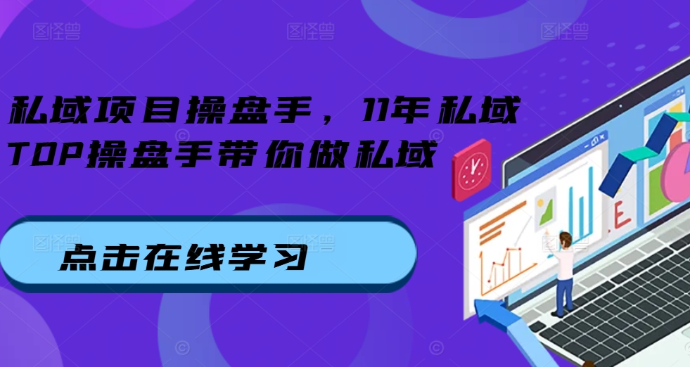 私域项目操盘手，11年私域TOP操盘手带你做私域 - 冒泡网-冒泡网