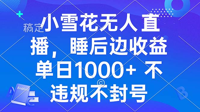 小雪花无人直播 睡后收益单日1000+ 零粉丝新号开播 不违规 看完就会 - 冒泡网-冒泡网