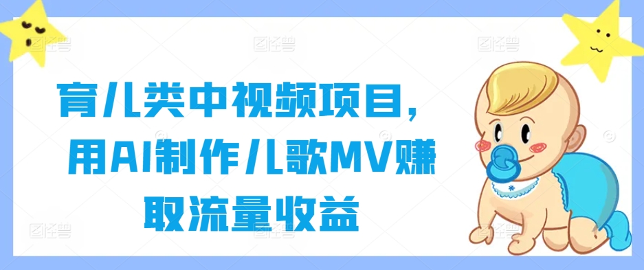 育儿类中视频项目，用AI制作儿歌MV赚取流量收益 - 冒泡网-冒泡网