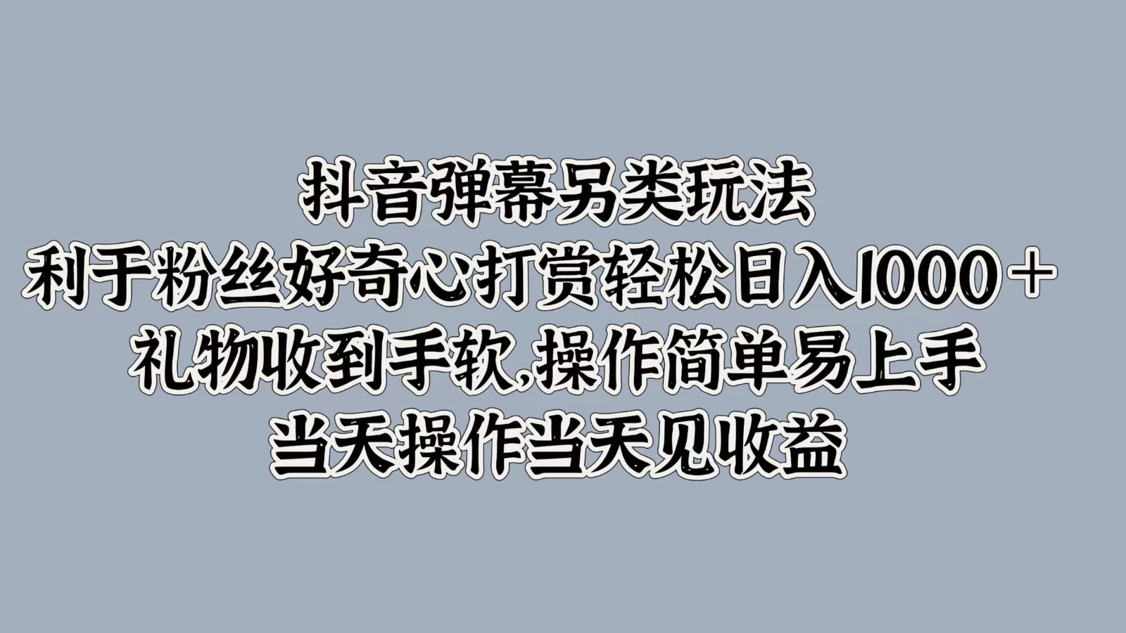 抖音弹幕另类玩法，利于粉丝好奇心打赏轻松日入1000＋ 礼物收到手软，操作简单 - 冒泡网-冒泡网