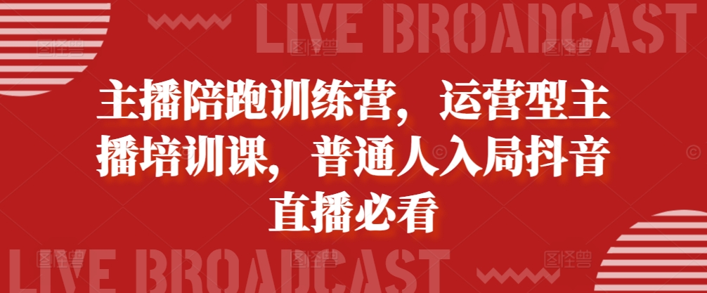 主播陪跑训练营，运营型主播培训课，普通人入局抖音直播必看 - 冒泡网-冒泡网