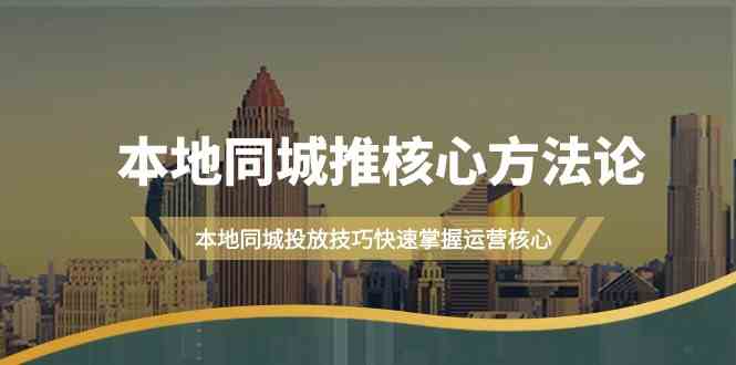 本地同城推核心方法论，本地同城投放技巧快速掌握运营核心(19节课) - 冒泡网-冒泡网