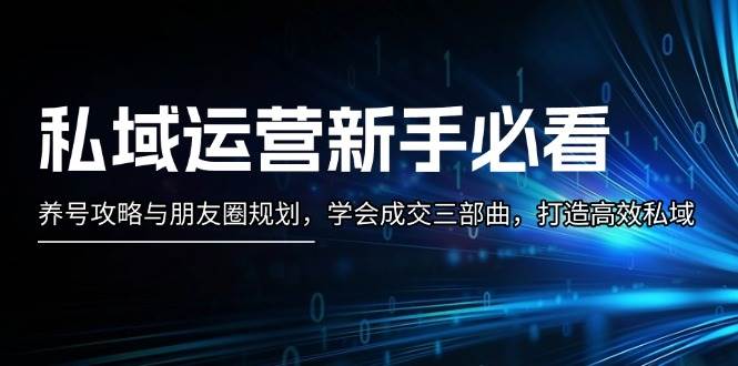 私域运营新手必看：养号攻略与朋友圈规划，学会成交三部曲，打造高效私域 - 冒泡网-冒泡网