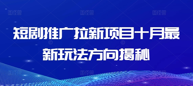 短剧推广拉新项目十月最新玩法方向揭秘 - 冒泡网-冒泡网