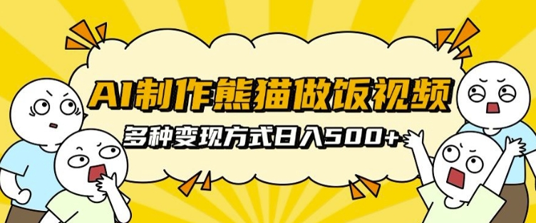 AI制作熊猫做饭视频，可批量矩阵操作，多种变现方式日入5张 - 冒泡网-冒泡网