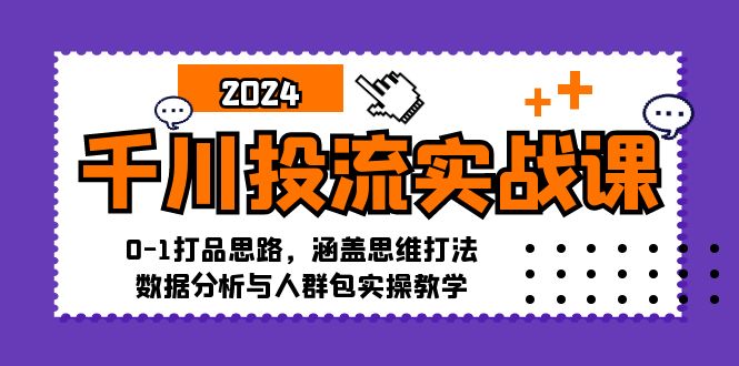 千川投流实战课：0-1打品思路，涵盖思维打法、数据分析与人群包实操教学 - 冒泡网-冒泡网