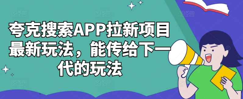 夸克搜索APP拉新项目最新玩法，能传给下一代的玩法 - 冒泡网-冒泡网