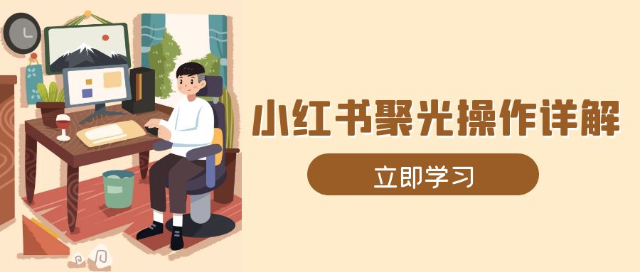 小红书聚光操作详解，涵盖素材、开户、定位、计划搭建等全流程实操-冒泡网