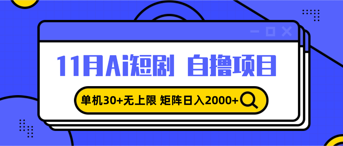 11月ai短剧自撸，单机30+无上限，矩阵日入2000+，小白轻松上手 - 冒泡网-冒泡网