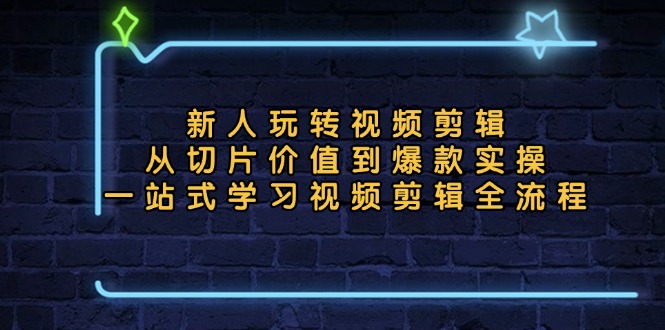 新人玩转视频剪辑：从切片价值到爆款实操，一站式学习视频剪辑全流程 - 冒泡网-冒泡网