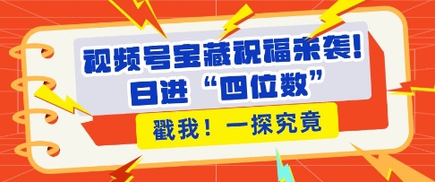 视频号宝藏祝福来袭，粉丝无忧扩张，带货效能翻倍，日进“四位数” 近在咫尺 - 冒泡网-冒泡网