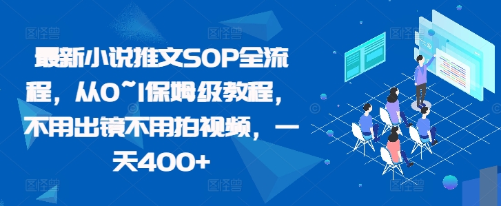 最新小说推文SOP全流程，从0~1保姆级教程，不用出镜不用拍视频，一天400+ - 冒泡网-冒泡网