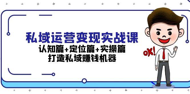 私域运营变现实战课：认知篇+定位篇+实操篇，打造私域赚钱机器 - 冒泡网-冒泡网