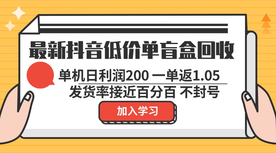 最新抖音低价单盲盒回收 一单1.05 单机日利润200 纯绿色不封号 - 冒泡网-冒泡网