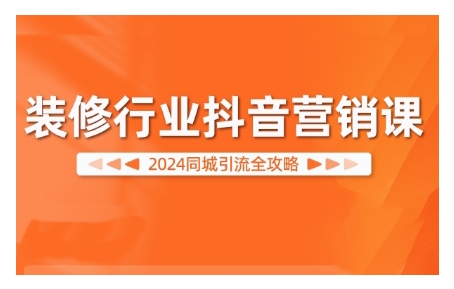 2024装修行业抖音营销课，同城引流全攻略 - 冒泡网-冒泡网