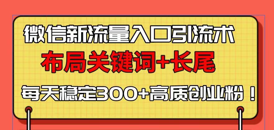 微信新流量入口引流术，布局关键词+长尾，每天稳定300+高质创业粉！-冒泡网