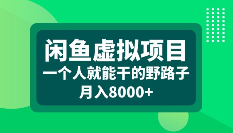 闲鱼虚拟项目，一个人就可以干的野路子，月入8000+【揭秘】 - 冒泡网-冒泡网