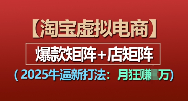 淘宝虚拟电商，2025牛逼新打法：爆款矩阵+店矩阵，月入过万-冒泡网