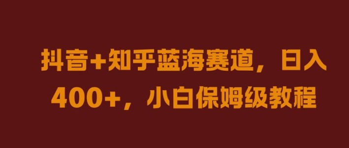 抖音+知乎蓝海赛道，日入几张，小白保姆级教程【揭秘】 - 冒泡网-冒泡网