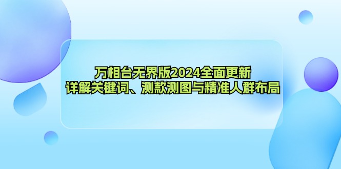 万相台无界版2024全面更新，详解关键词、测款测图与精准人群布局 - 冒泡网-冒泡网