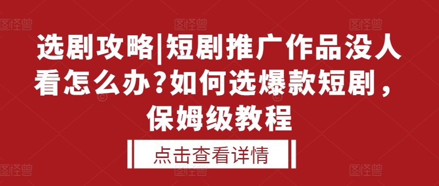 选剧攻略|短剧推广作品没人看怎么办?如何选爆款短剧，保姆级教程 - 冒泡网-冒泡网