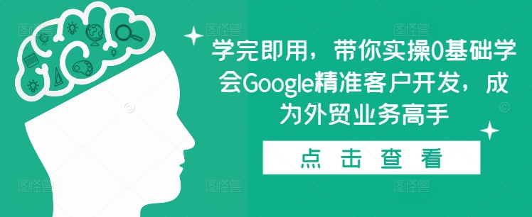 学完即用，带你实操0基础学会Google精准客户开发，成为外贸业务高手-冒泡网