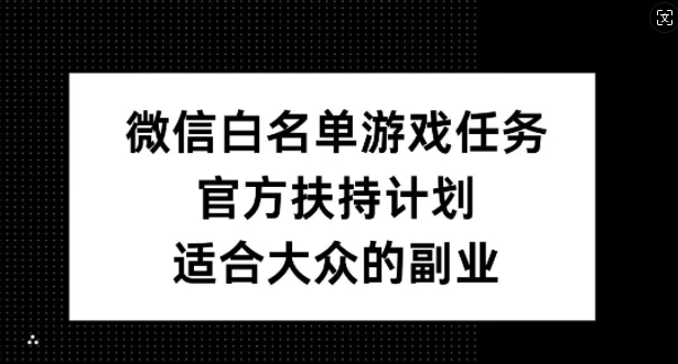 微信白名单游戏任务，官方扶持计划，适合大众的副业【揭秘】 - 冒泡网-冒泡网