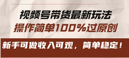 视频号带货最新玩法，操作简单100%过原创，新手可做收入可观，简单稳定！ - 冒泡网-冒泡网