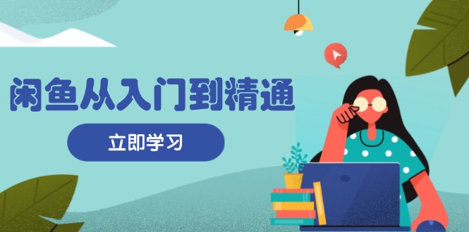 闲鱼从入门到精通：掌握商品发布全流程，每日流量获取技巧，快速高效变现 - 冒泡网-冒泡网