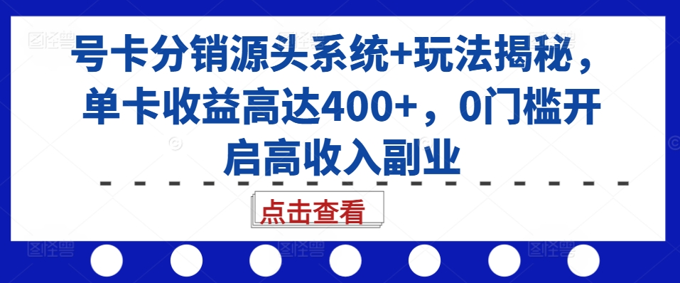 号卡分销源头系统+玩法揭秘，单卡收益高达400+，0门槛开启高收入副业 - 冒泡网-冒泡网