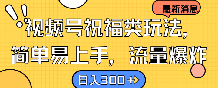 视频号祝福类玩法， 简单易上手，流量爆炸, 日入300+【揭秘】 - 冒泡网-冒泡网