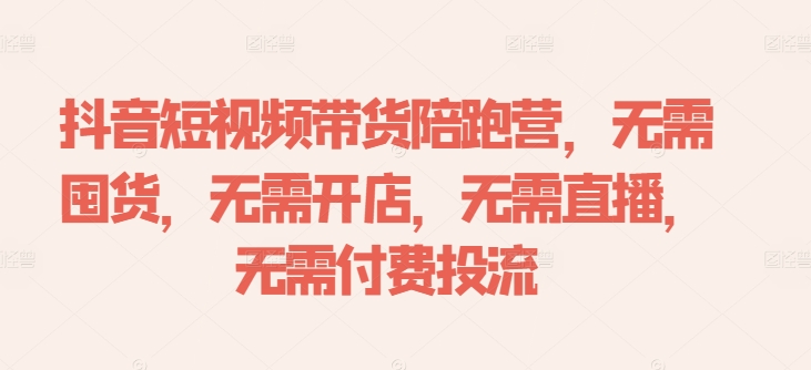 抖音短视频带货陪跑营，无需囤货、无需开店、无需直播,无需付费投流 - 冒泡网-冒泡网