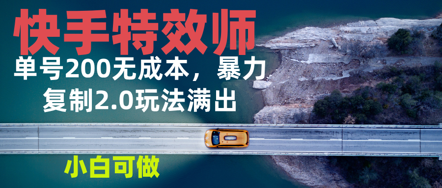 快手特效师2.0，单号200收益0成本满出，小白可做-冒泡网