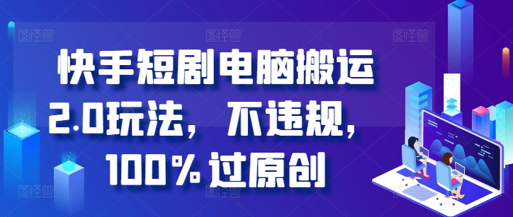 快手短剧电脑搬运2.0玩法，不违规，100%过原创 - 冒泡网-冒泡网