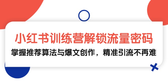 小红书训练营解锁流量密码，掌握推荐算法与爆文创作，精准引流不再难 - 冒泡网-冒泡网